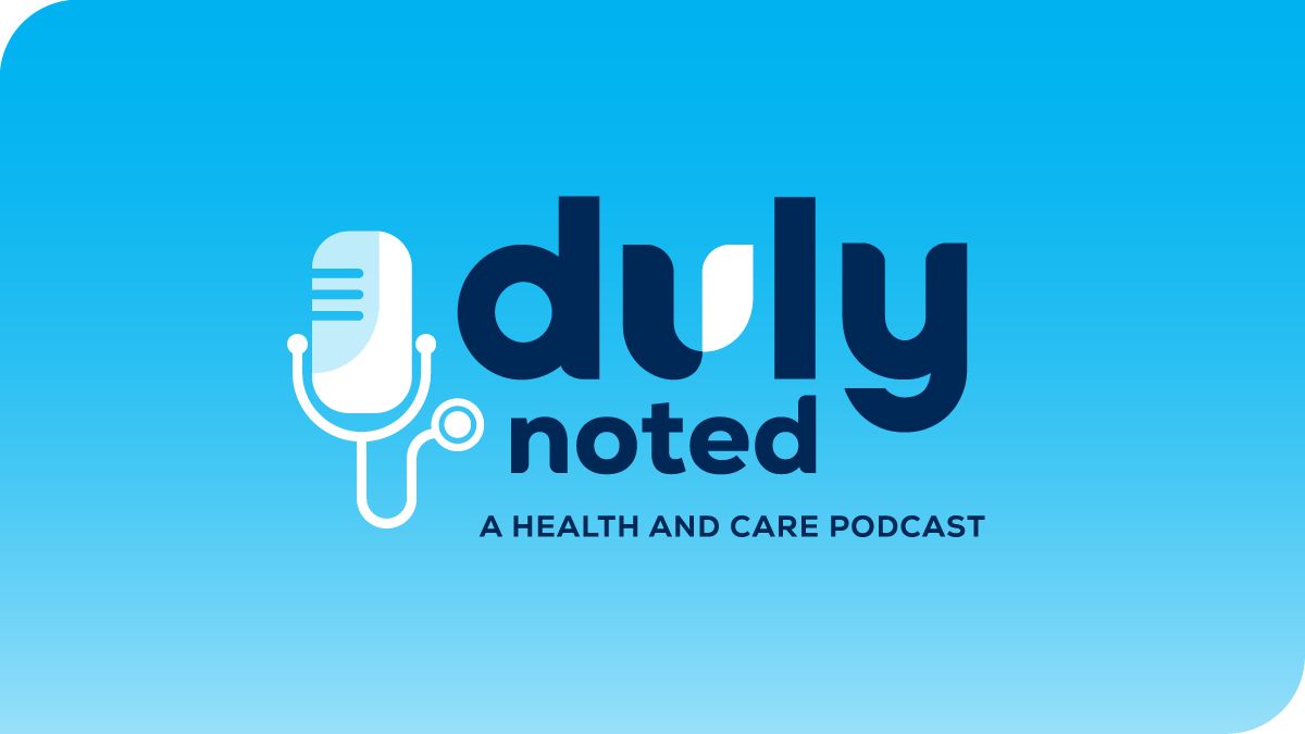 Duly Noted, A Health and Care Podcast | Duly Health and Care